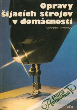 Opravy šijacích strojov v domácnosti - Horecký Vladimír