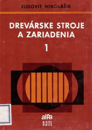 DREVÁRSKE STROJE A ZARIADENIA I. - Mikolášek Ľ.