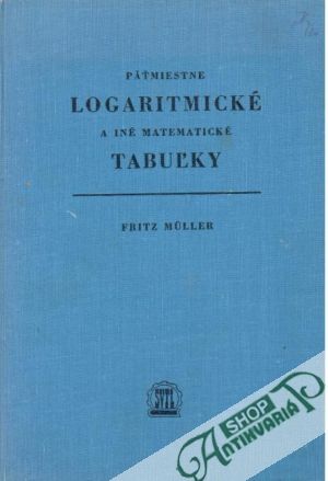 Päťmiestne logaritmické a iné matematické tabuľky - Muller Fritz
