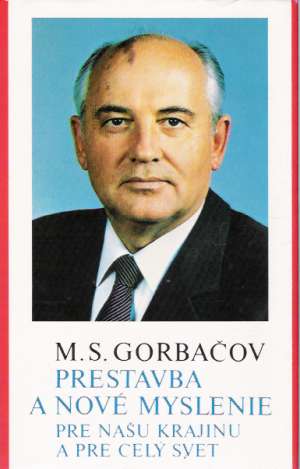 Prestavba a nové myslenie pre našu krajinu a pre celý svet - Gorbačov Michail Sergejevič