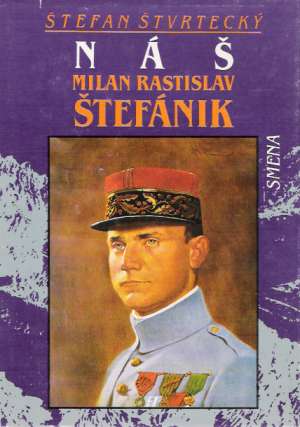 Náš Milan Rastislav Štefánik - Štvrtecký Štefan