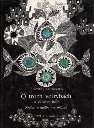 O TROCH VEĽRYBÁCH A VŠELIČOM INOM - Kabalevskij D.