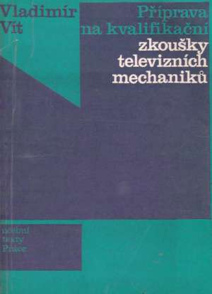Příprava na kvalifikační zkoušky televizních mechaniku - Vít Vladimír