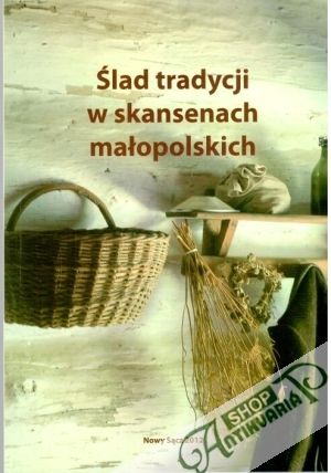 Slad tradycji w skansenach malopolskich - Kolektív autorov