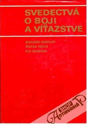 Svedectvá o boji a víťazstve - Kostický B. a kolektív