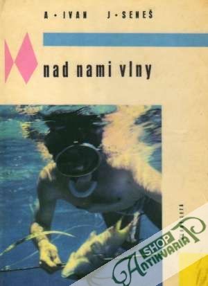 Nad nami vlny - Ivan A., Seneš J.