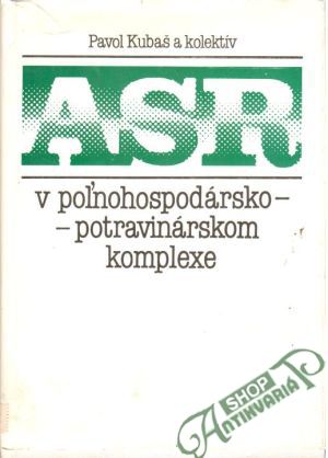 ASR v poľnohospodársko - potravinárskom komplexe - Kubaš Pavol a kolektív