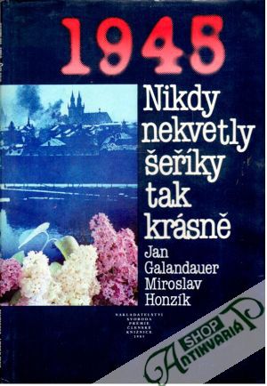 1945. Nikdy nekvetly šeříky tak krásně - Galandauer J., Honzík M.