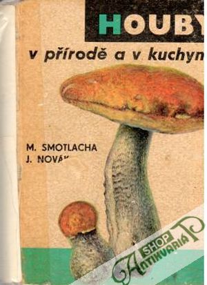 Houby v přírodě a v kuchyni - Smotlacha M., Novák J.