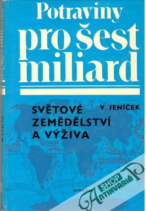 Potraviny pro šest miliard: Světové zemědělství a výživa - Jeníček Vladimír