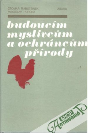 Budoucím myslivcům a ochráncům přírody - Rabšteinek Otomar, Poruba Miroslav
