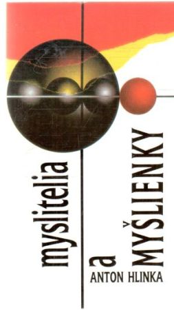 Myslitelia a myšlienky - Hlinka Anton