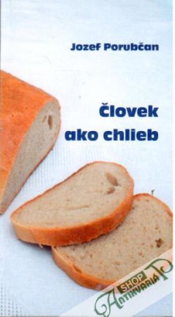 Človek ako chlieb - Porubčan Jozef