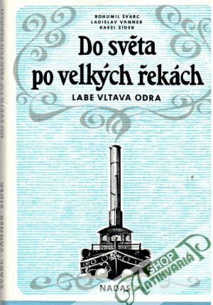Do světa po velkých řekách: Labe, Vltava, Odra - Švarc B. a kolektív