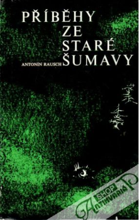 Příběhy ze staré Šumavy - Rausch Antonín