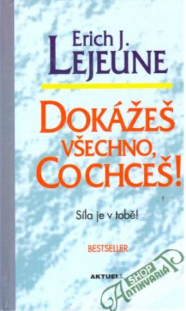 Dokážeš všechno, co chceš! - Lejeune Erich J.
