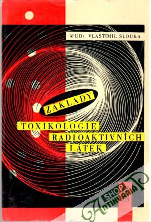 Základy toxikologie radioaktivních látek - Slouka Vlastimil