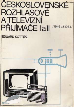 ČESKOSLOVENSKÉ ROZHLASOVÉ A TELEVIZNÍ PŘIJÍMAČE I.,II - Kottek Eduard