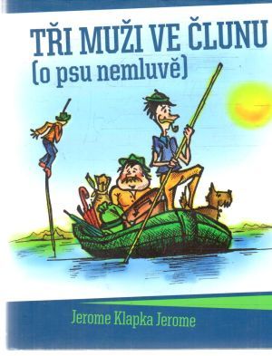 Tři muži ve člunu - o psu nemluvě - Jerome Klapka Jerome