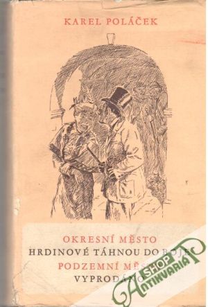 Okresní město, Hrdinové táhnou do boje, Podzemní město, Vyprodáno - Poláček Karel