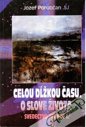 Celou dĺžkou času, O slove života - Porubčan Jozef