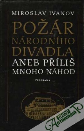 Požár Národního divadla aneb příliš mnoho náhod - Ivanov Miroslav