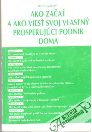 Ako začať a ako viesť svoj vlastný prosperujúci podnik doma - Wright John