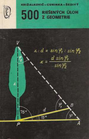 500 RIEŠENÝCH SLOVNÝCH ÚLOH Z GEOMETRIE - Križalkovič K. a kol.