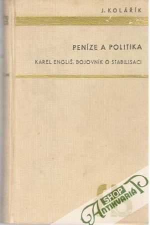 Peníze a politika: Karel Engliš, bojovník o stabilisaci - Kolářík Jaroslav