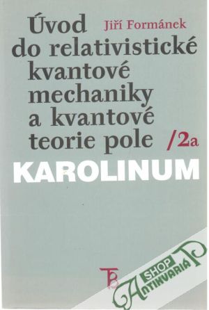 Úvod do relativistické kvantové mechaniky a kvantové teorie pole /2a, 2b - Formánek Jiří