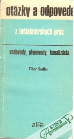 Otázky a odpovede z inštalatérskych prác - vodovody, plynovody, kanalizácia - Sedlár Tibor