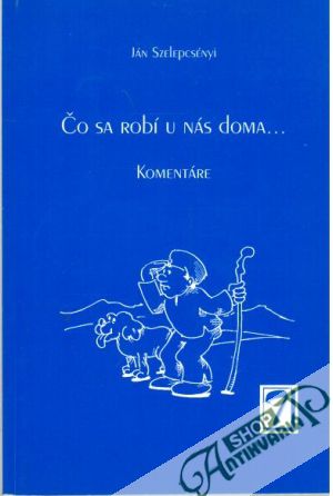 Čo sa robí u nás doma... Komentáre - Szelepcsényi Ján