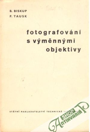 Fotografování s výměnnými objektivy - Biskup B., Tausk P.