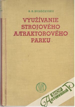 Využívanie strojového a traktorového parku - Svirščevskij B. S.