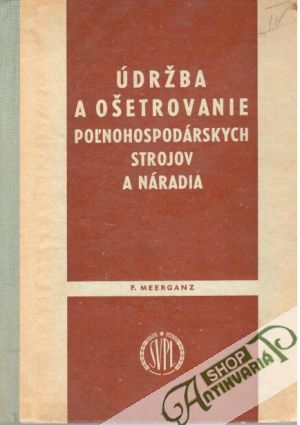 Údržba a ošetrovanie poľnohospodárskych strojov a náradia - Meerganz Ferdinand
