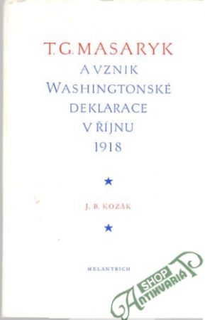 T. G. Masaryk a vznik Washingtonské deklarace v říjnu 1918 - Kozák J. B.