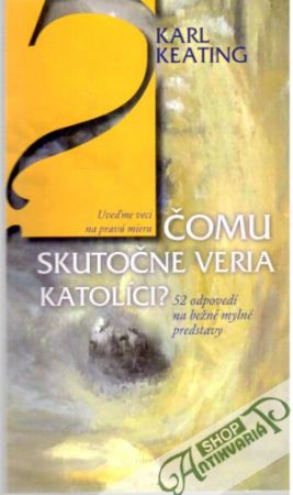 Čomu skutočne veria katolíci? - Keating Karl