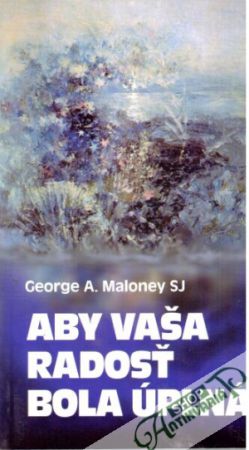 Aby vaša radosť bola úplná - Maloney George A.