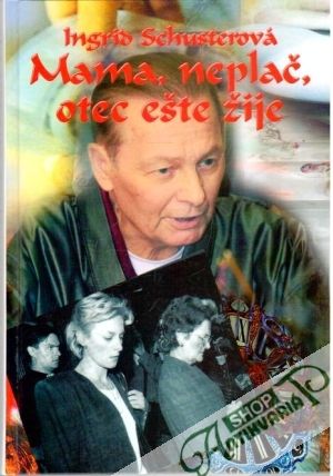 Mama, neplač, otec ešte žije - Schusterová Ingrid