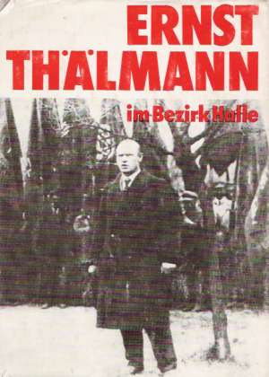 Ernst Thälmann im Bezirk Halle - Schultz Eberhard