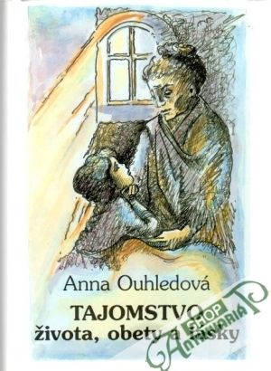 Tajomstvo života, obety a lásky - Ouhledová Anna