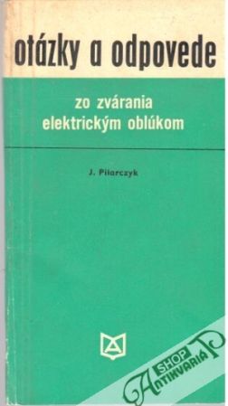 Otázky a odpovede zo zvárania elektrickým oblúkom - Pilarczyk J.