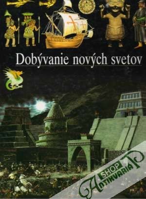 Dobývanie nových svetov (ilustrované dejiny sveta) - Kolektív autorov