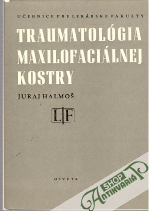 Traumatológia maxilofaciálnej kostry - Halmoš Juraj a kolektív