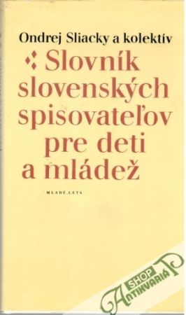 Slovník slovenských spisovateľov pre deti a mládež - Sliacky Ondrej a kolektív