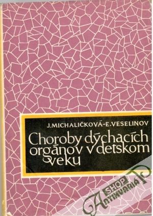 Choroby dýchacích orgánov v detskom veku - Michaličková J., Veselinov E.