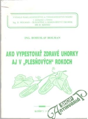 Ako vypestovať zdravé uhorky aj v plesňových rokoch - Holman Bohuslav