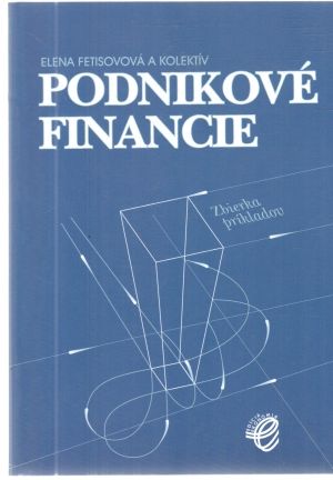 Podnikové financie - Zbierka príkladov - Fetisovová Elena a kolektív