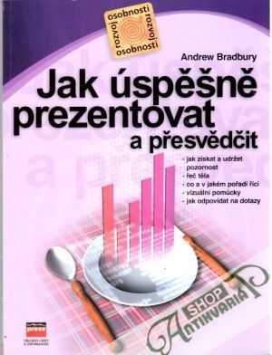 Jak úspěšně prezentovat a přesvědčit - Bradbury Andrew