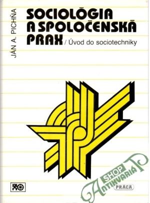 Sociológia a spoločenská prax - Pichňa Ján A.